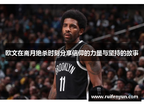 欧文在斋月绝杀时刻分享信仰的力量与坚持的故事