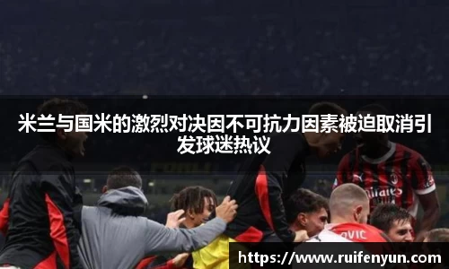 米兰米兰与国米的激烈对决因不可抗力因素被迫取消引发球迷热议