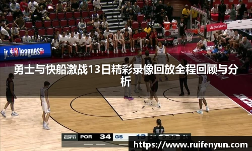 米兰勇士与快船激战13日精彩录像回放全程回顾与分析