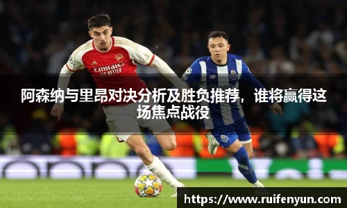 米兰阿森纳与里昂对决分析及胜负推荐，谁将赢得这场焦点战役